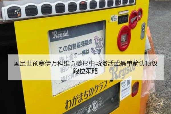 国足世预赛伊万科维奇菱形中场激活武磊单箭头顶级跑位策略